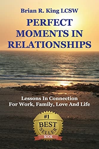 Perfect Moments in Relationships Lessons in Connection for Work, Family, Love, and Life