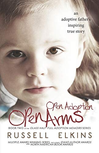 Open Adoption, Open Arms (book 2) An Adoptive Father's Inspiring True Story
