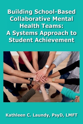 Building School-Based Collaborative Mental Health Teams A Systems Approach to Student Achievement