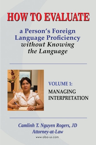 How to Evaluate a Person's Foreign Language Proficiency Without Knowing the Language Volume I: Managing Interpretation