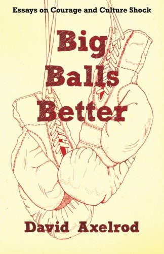 Big Balls Better: Essays on Courage and Culture Shock