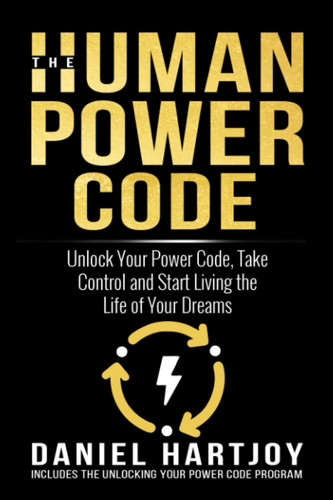 The Human Power Code Unlock Your Power Code, Take Control and Start Living the Life of Your Dreams