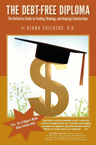 The Debt Free Diploma The Definitive Guide to Finding, Winning, and Keeping Scholarships