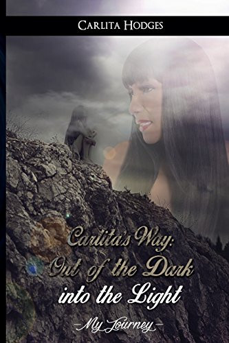Carlita's Way Out of the Dark Into the Light My Journey