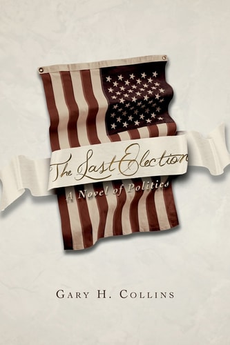 The Last Election A Novel of Politics