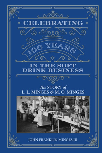 Celebrating 100 Years in the Soft Drink Business The Story of L. L. Minges & M. O. Minges
