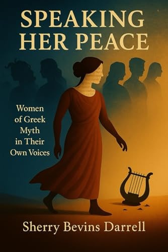 Speaking Her Peace: Women of Greek Myth in Their Own Voices