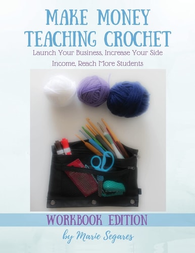 Make Money Teaching Crochet Launch Your Business, Increase Your Side Income, Reach More Students