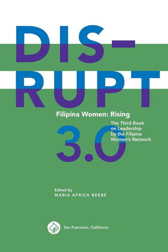 Disrupt 3. 0. Filipina Women Rising: the Third Book on Leadership by the Filipina Women's Network