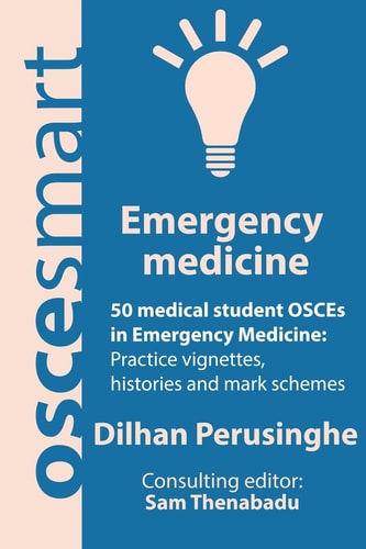 OSCEsmart - 50 Medical Student OSCEs in Emergency Medicine Vignettes, Histories and Mark Schemes for Your Finals.