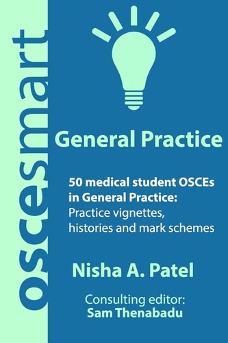 OSCEsmart - 50 Medical Student OSCEs in General Practice Vignettes, Histories and Mark Schemes for Your Finals.