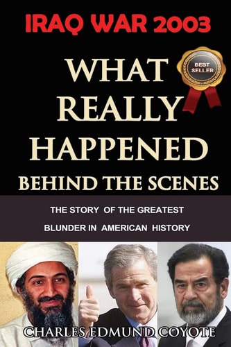 Iraq War 2003 What Really Happened Behind The Scenes: The Story Of The Greatest Blunder In American History