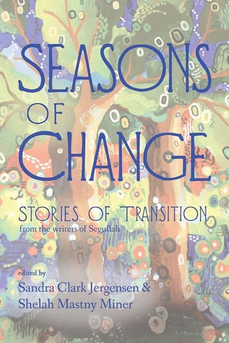 Seasons of Change Stories of Transition from the Writers of Segullah