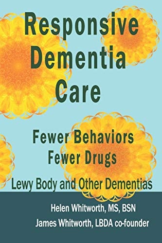 Responsive Dementia Care: Fewer Behaviors, Fewer Drugs