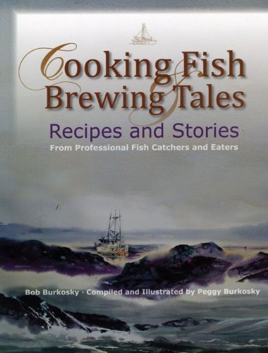 Cooking Fish and Brewing Tales Recipes and Stories from Professional Fish Catchers and Eaters