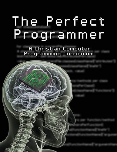 The Perfect Programmer A Christian Computer Programming Curriculum