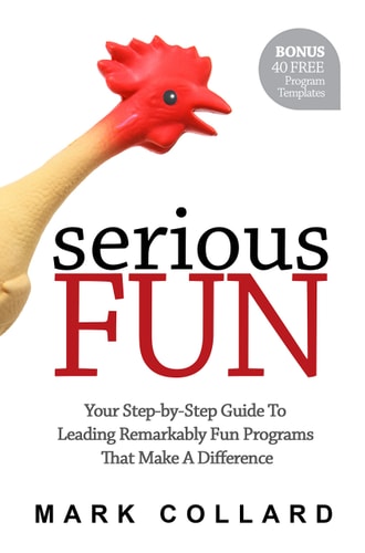 Serious Fun Your Step-By-Step Guide to Leading Remarkably Fun Programs That Make a Difference