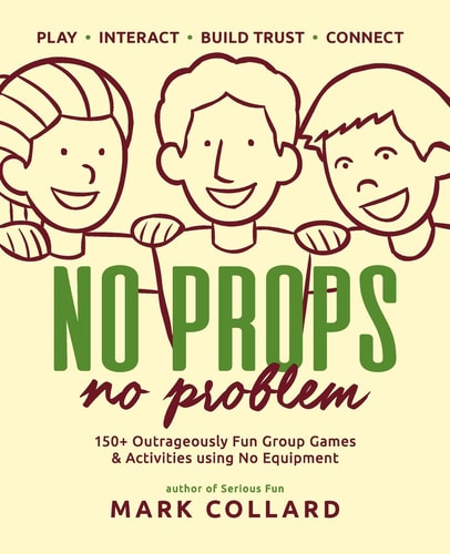 No Props No Problem 150+ Outrageously Fun Group Games & Activities Using No Equipment
