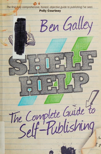 Shelf Help The Complete Guide to Self-publishing