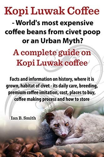 Kopi Luwak Coffee - World's Most Expensive Coffee Beans from Civet Poop Or an Urban Myth?