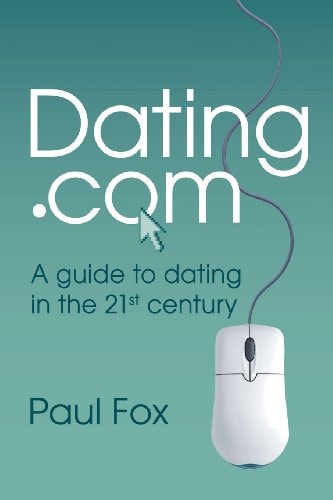 Dating. Com A Guide to Dating in the 21st Century