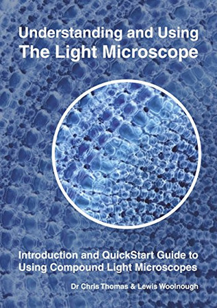 Understanding and using the light microscope: introduction and quickstart guide to using compound light microscopes