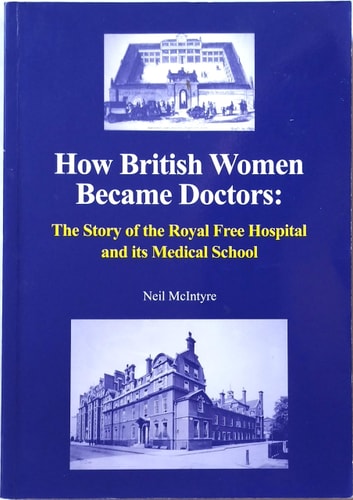 How British Women Became Doctors The Story of the Royal Free Hospital and Its Medical School