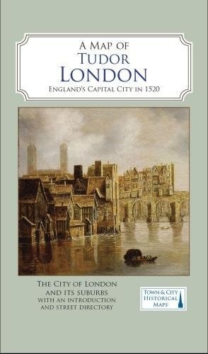 A Map of Tudor London England's Greatest City in 1520 : Showing the City of London and Its Suburbs : with an Introduction and Directory