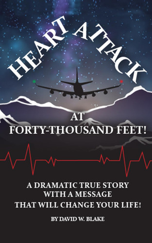 Heart Attack at Forty-Thousand Feet!: A dramatic true story with a message that will change your life!