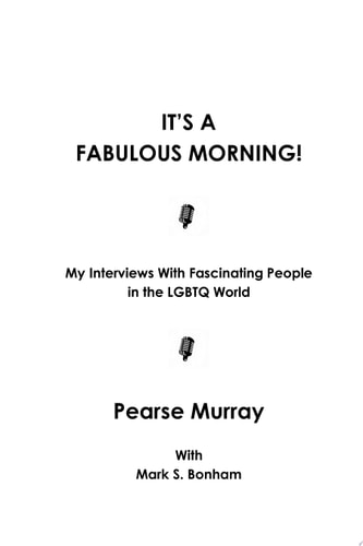 It's A Fabulous Morning! My Interviews With Fascinating People in the LGBTQ World