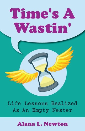 Time's A Wastin' Life Lessons Realized As An Empty Nester