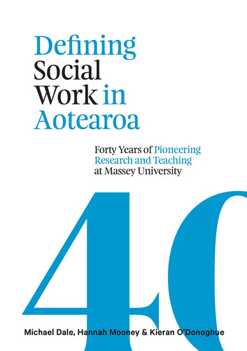 Defining Social Work in Aotearoa Forty Years of Pioneering Research and Teaching at Massey University