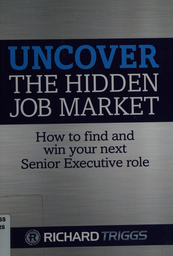 Uncover the Hidden Job Market How to Find and Win Your Next Senior Executive Role