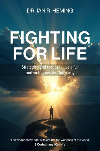 Fighting For Life: Strategies and tactics to live a full and victorious life, God’s way