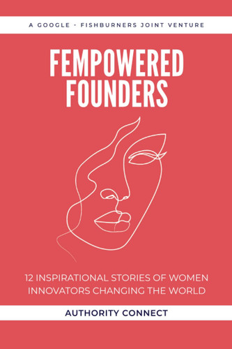 Fempowered Founders 12 Inspirational Stories of Women Innovators Changing the World