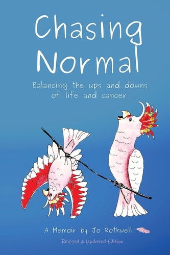 Chasing Normal Balancing the Ups and Downs of Life and Cancer, a Memoir Revised