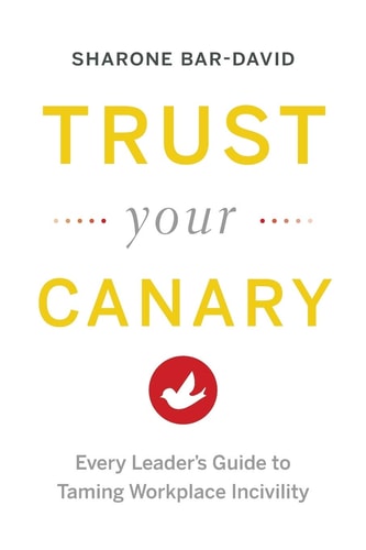 Trust Your Canary Every Leader's Guide to Taming Workplace Incivility