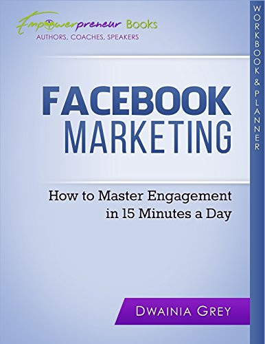 Facebook Marketing Workbook and Planner How to Master Engagement in 15 Minutes a Day