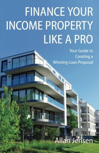 Finance Your Income Property Like A Pro: A Guide to Creating Winning Commercial Mortgage Loan Presentations