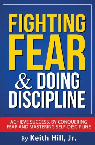 Fighting Fear & Doing Discipline: Achieve success, by conquering fear and mastering self-discipline