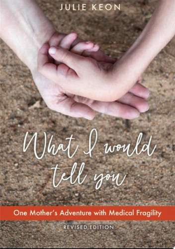 What I Would Tell You ~ Once Mother's Adventure with Medical Fragility