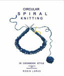 Circular Spiral Knitting In Cookbook Style - for Beginners and Experienced Knitters