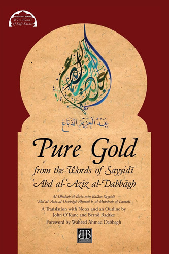 Pure Gold from the Words of Sayyidī ʿAbd Al-ʿAzīz Al-Dabbāgh Al-Dhahab Al-Ibrīz Min Kalām Sayyidī ʿAbd Al-ʿAzīz Al-Dabbāgh by Aḥmad B. Al-Mubārak Al-Lamaṭī