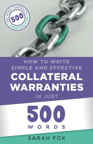 How to Write Simple and Effective Collateral Warranties in Just 500 Words (Construction Contracts in Just 500 Words)