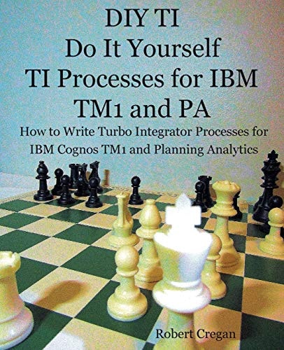 DIY TI Do It Yourself TI Processes for IBM TM1 and PA How to Write Turbo Integrator Processes for IBM Cognos TM1 and Planning Analytics