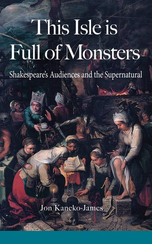 This Isle is Full of Monsters Shakespeare's Audiences and the Supernatural