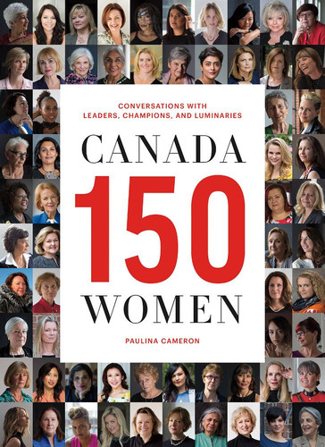 Canada 150 Women Conversations with Leaders, Champions, and Luminaries