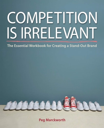 Competition is Irrelevant The Essential Workbook for Creating a Stand-Out Brand