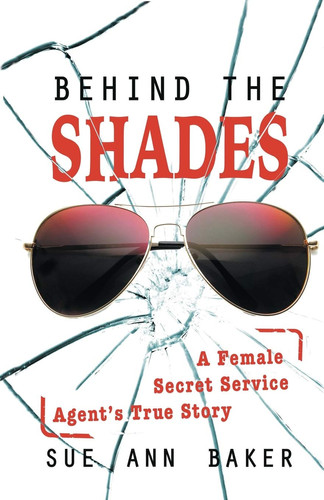 Behind the Shades A Female Secret Service Agent's True Story