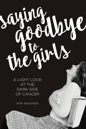 Saying Goodbye to the Girls A Light Look at the Dark Side of Cancer